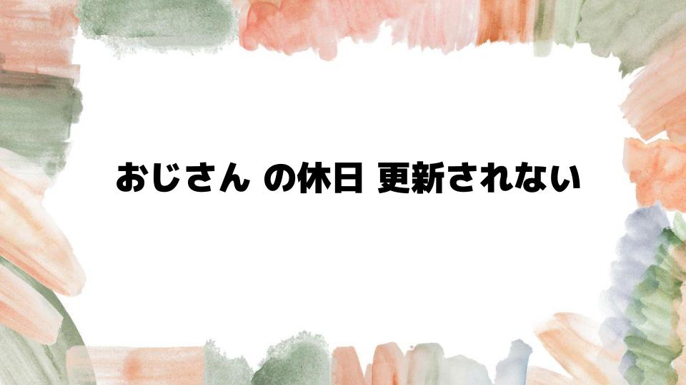 おじさんの休日更新されない理由とは